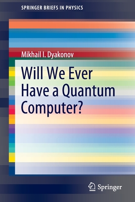 Will We Ever Have a Quantum Computer? - Dyakonov, Mikhail I