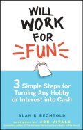 Will Work for Fun: Three Simple Steps for Turning Any Hobby or Interest Into Cash - Bechtold, Alan R