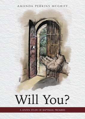 Will You?: A Lenten Study of Baptismal Promises - Perkins McGriff, Amanda