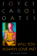 Will You Always Love Me?: 9and Other Stories - Oates, Joyce Carol