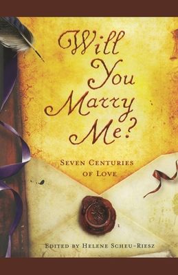 Will You Marry Me?: Seven Centuries of Love - Scheu-Riesz, Helene (Editor)