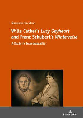 Willa Cather's Lucy Gayheart and Franz Schubert's Winterreise: A Study in Intertextualtity - Davidson, Marianne