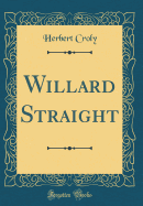 Willard Straight (Classic Reprint)
