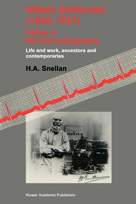 Willem Einthoven (1860-1927) Father of Electrocardiography: Life and Work, Ancestors and Contemporaries - Snellen, H a