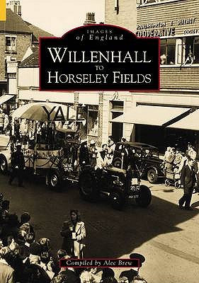 Willenhall to Horseley Fields: Images of England - Brew, Alec