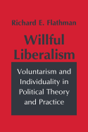 Willful Liberalism: Voluntarism and Individuality in Political Theory and Practice