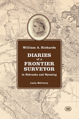 William A. Richards Diaries of a Frontier Surveyor: in Nebraska and Wyoming - McCreery, Lucia