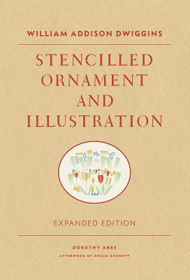 William Addison Dwiggins: Stencilled Ornament and Illustration: Expanded Edition - Abbe, Dorothy (Compiled by), and Kennett, Bruce (Foreword by), and Hinrichs, Kit (Designer)