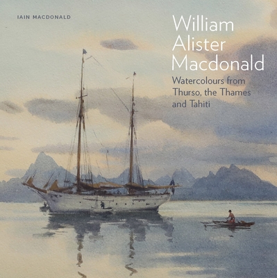 William Alister Macdonald: Watercolours from Thurso, the Thames, and Tahiti - Macdonald, Iain