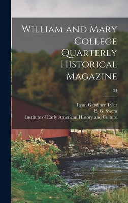 William and Mary College Quarterly Historical Magazine; 24 - Tyler, Lyon Gardiner 1853-1935, and Swem, E G (Earl Gregg) 1870-1965 (Creator), and Institute of Early American History and...