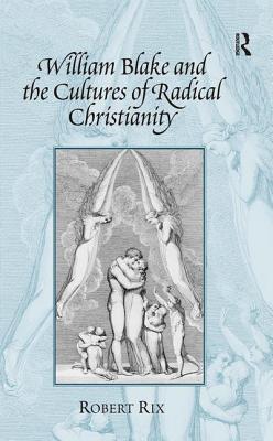 William Blake and the Cultures of Radical Christianity - Rix, Robert