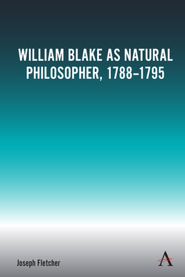 William Blake as Natural Philosopher, 1788-1795 - Fletcher, Joseph