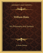 William Blake: His Philosophy And Symbols