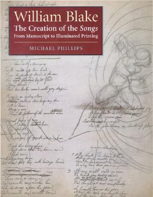 William Blake: The Creation of the Songs from Manuscript to Illuminated Printing - Phillips, Michael
