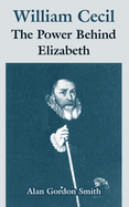 William Cecil: The Power Behind Elizabeth