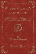 William Clayton's Journal, 1921: A Daily Record of the Journey of the Original Company of Mormon (Classic Reprint)