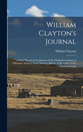 William Clayton's Journal: A Daily Record of the Journey of the Original Company of "Mormon" Pioneers From Nauvoo, Illinois, to the Valley of the Great Salt Lake