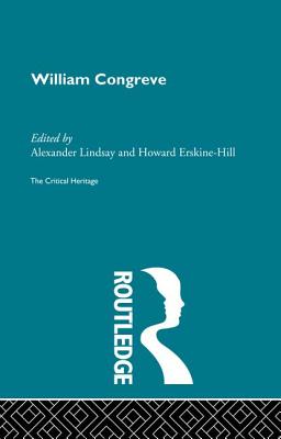 William Congreve: The Critical Heritage - Erskine-Hill, Howard (Editor), and Lindsay, Alexander (Editor)