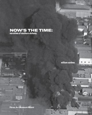 William Cordova: Now's the Time: Narratives of Southern Alchemy - Ortiz, Maria Elena, and Chang, Jeff (Contributions by), and Hewitt, Leslie (Contributions by)