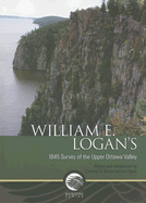 William E. Logan's 1845 Survey of the Upper Ottawa Valley - Smith, Charles W (Editor), and Dyck, Ian (Editor)