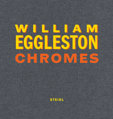 William Eggleston: Chromes - Eggleston, William (Photographer), and Weski, Thomas (Editor), and Eggleston, Winston (Editor)