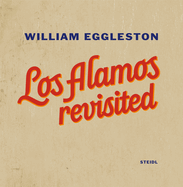 William Eggleston: Los Alamos Revisited