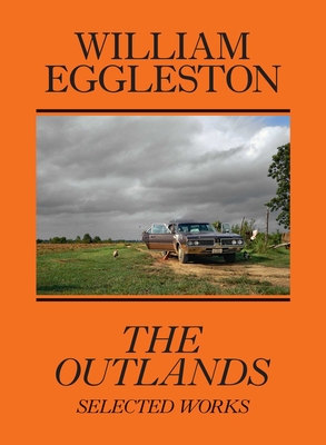 William Eggleston: The Outlands, Selected Works - Eggleston, William, III, and Kushner, Rachel, and Slifkin, Robert