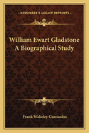 William Ewart Gladstone: A Biographical Study