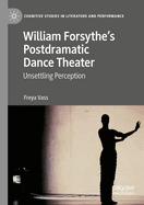 William Forsythe's Postdramatic Dance Theater: Unsettling Perception