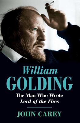 William Golding: The Man Who Wrote Lord of the Flies - Carey, John