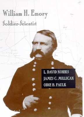 William H. Emory: Soldier-Scientist - Norris, L David, and Milligan, James C, and Faulk, Odie B