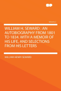 William H. Seward: An Autobiography from 1801 to 1834. with a Memoir of His Life, and Selections from His Letters Volume 2
