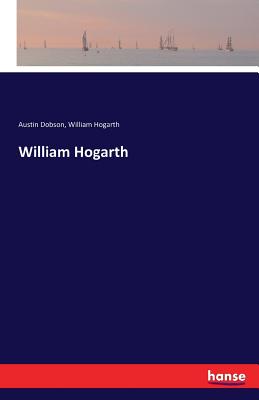 William Hogarth - Dobson, Austin, and Hogarth, William