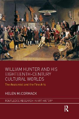 William Hunter and his Eighteenth-Century Cultural Worlds: The Anatomist and the Fine Arts - McCormack, Helen