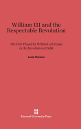 William III and the Respectable Revolution: The Part Played by William of Orange in the Revolution of 1688 - Pinkham, Lucile