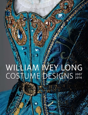William Ivey Long: Costume Designs, 2007-2016 - Carlano, Annie, and Elliot, Rebecca, and Marks, Peter