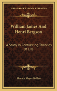 William James and Henri Bergson: A Study in Contrasting Theories of Life