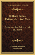 William James, Philosopher and Man: Quotations and References in 652 Books