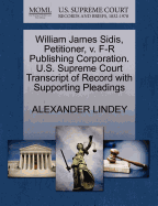 William James Sidis, Petitioner, V. F-R Publishing Corporation. U.S. Supreme Court Transcript of Record with Supporting Pleadings