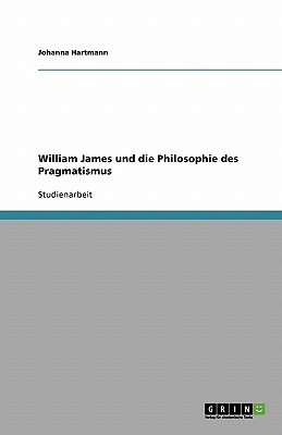 William James Und Die Philosophie Des Pragmatismus - Hartmann, Johanna