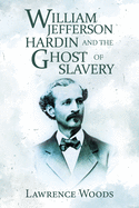 William Jefferson Hardin and the Ghost of Slavery