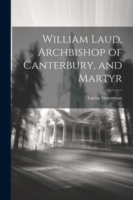 William Laud, Archbishop of Canterbury, and Martyr - Waterman, Lucius