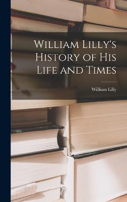 William Lilly's History of His Life and Times - Lilly, William