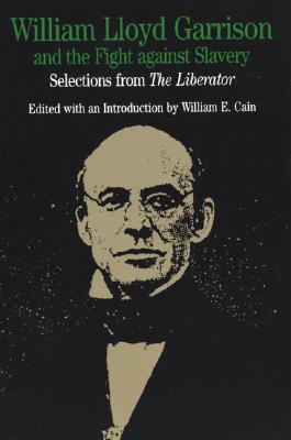 William Lloyd Garrison and the Fight Against Slavery: Selections from the Liberator - Garrison, William Lloyd, and Cain, William E (Editor)