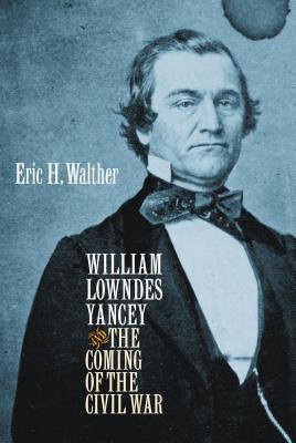William Lowndes Yancey and the Coming of the Civil War - Walther, Eric H