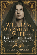 William Marshal's Wife: Isabel de Clare, Woman of Influence
