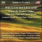 William McClelland: Where the Shadow Glides - Songs, Solo Piano and Choral Works