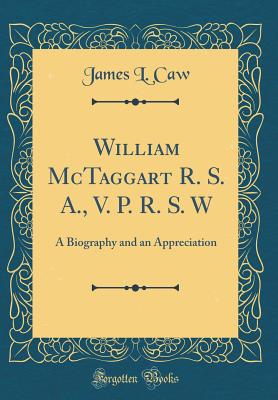 William McTaggart R. S. A., V. P. R. S. W: A Biography and an Appreciation (Classic Reprint) - Caw, James L