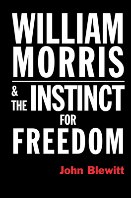 William Morris  and the Instinct for Freedom - Blewitt, John