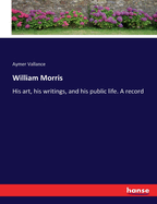 William Morris: His art, his writings, and his public life. A record